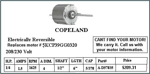 Copeland air conditioning parts, condenser fan motors. - HOW TO ORDER - Use the part number shown in the image by entering into the add to cart box below and receive $2 off and free shipping. Order 4 items and receive $10 off!
